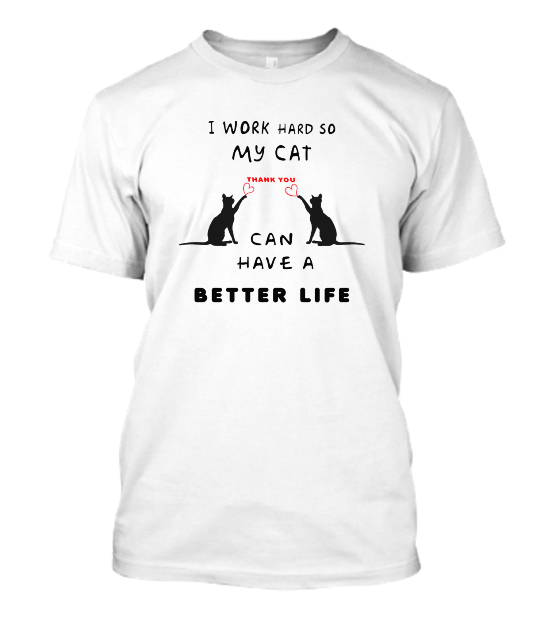 I Work Hard So My Cat Thank You Can Have A Better Life T-Shirt
