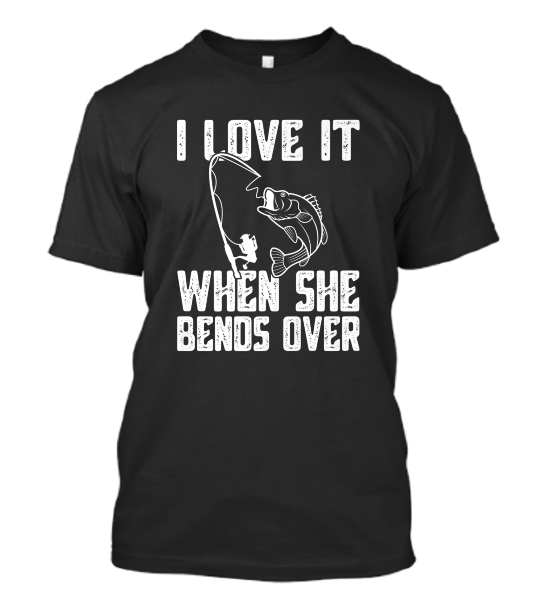 I Love It When She Bends Over Funny Fishing Hook Fish T-Shirt