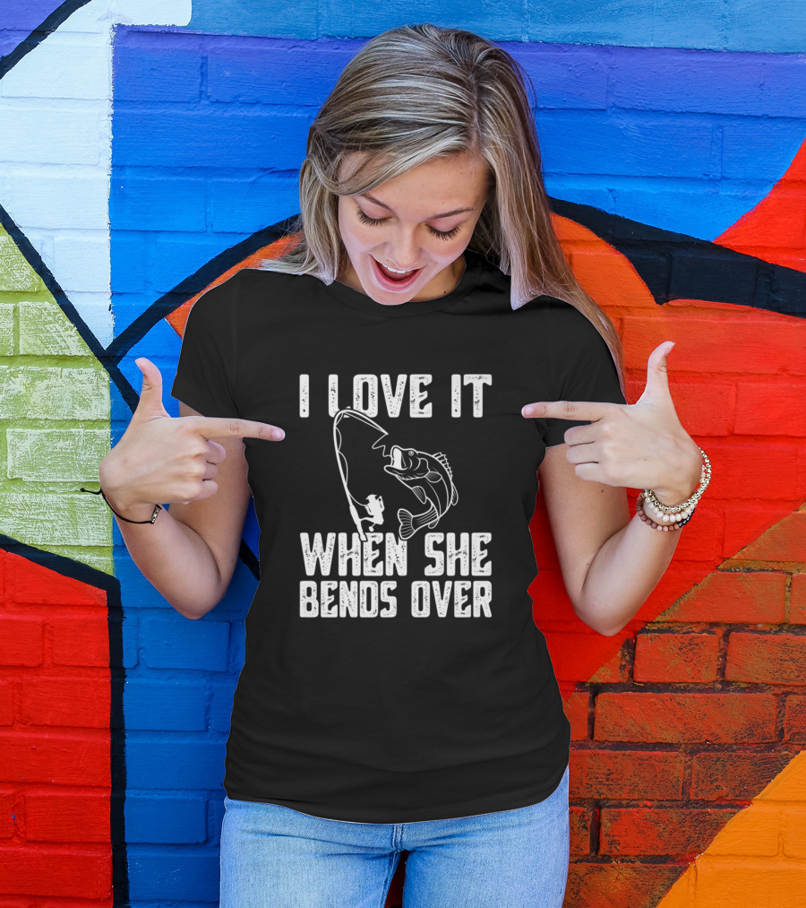 I Love It When She Bends Over Funny Fishing Hook Fish T-Shirt