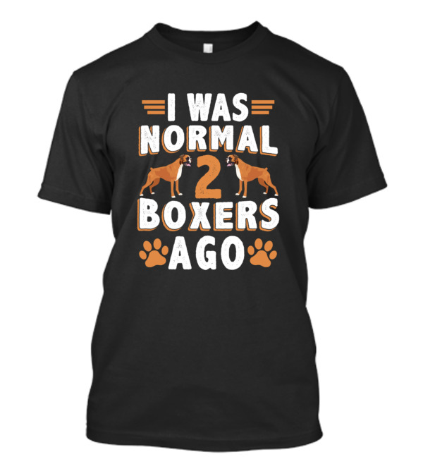 I Was Normal Two Boxers Ago Funny Boxer Dog Lover Design Featuring Paw Prints T-Shirt