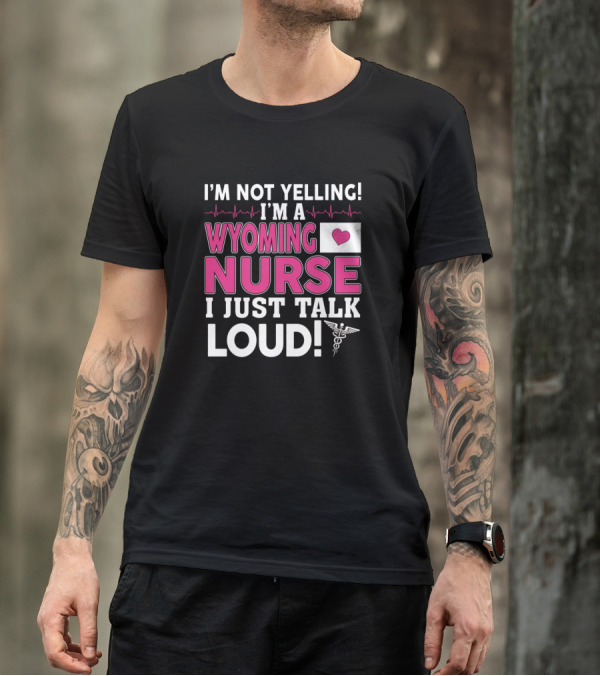 I'm Not Yelling I'm A Wyoming Nurse I Just Talk Loud Heartbeat Caduceus T-Shirt
