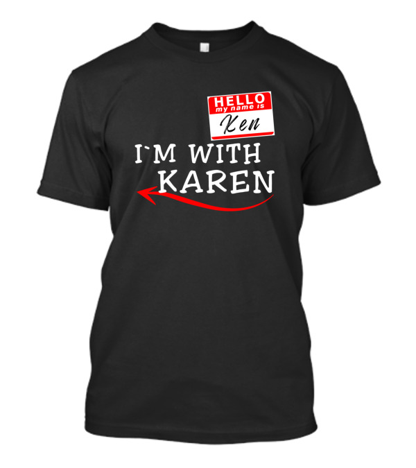 Hello My Name Is Ken I'm With Karen T-Shirt