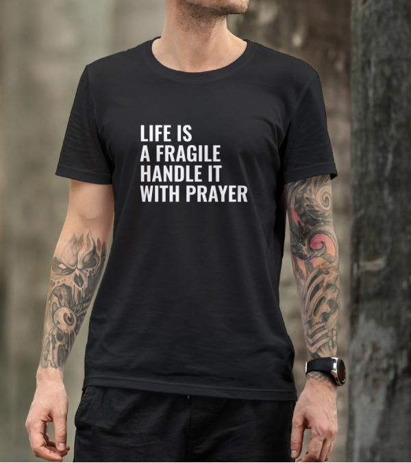 Life Is Fragile Handle With Prayer Christian Message T-Shirt