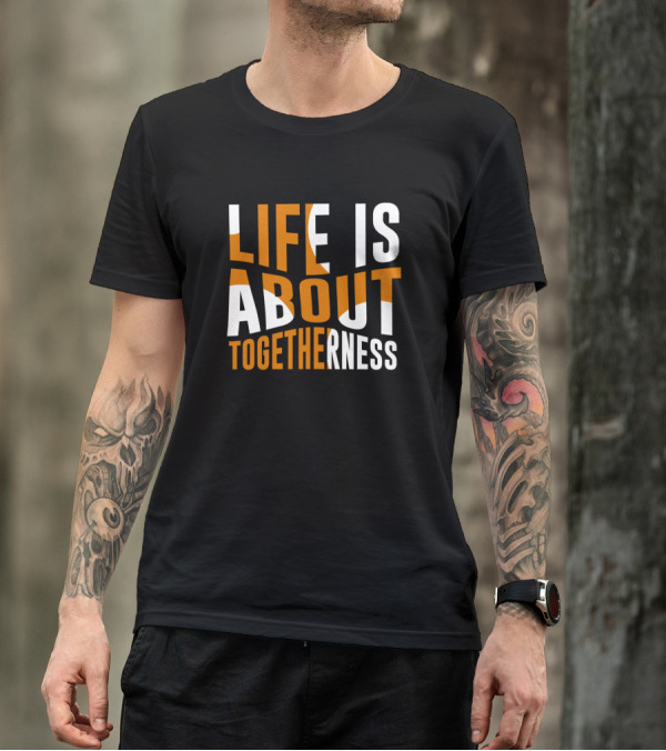 Life Is About Togetherness T-Shirt