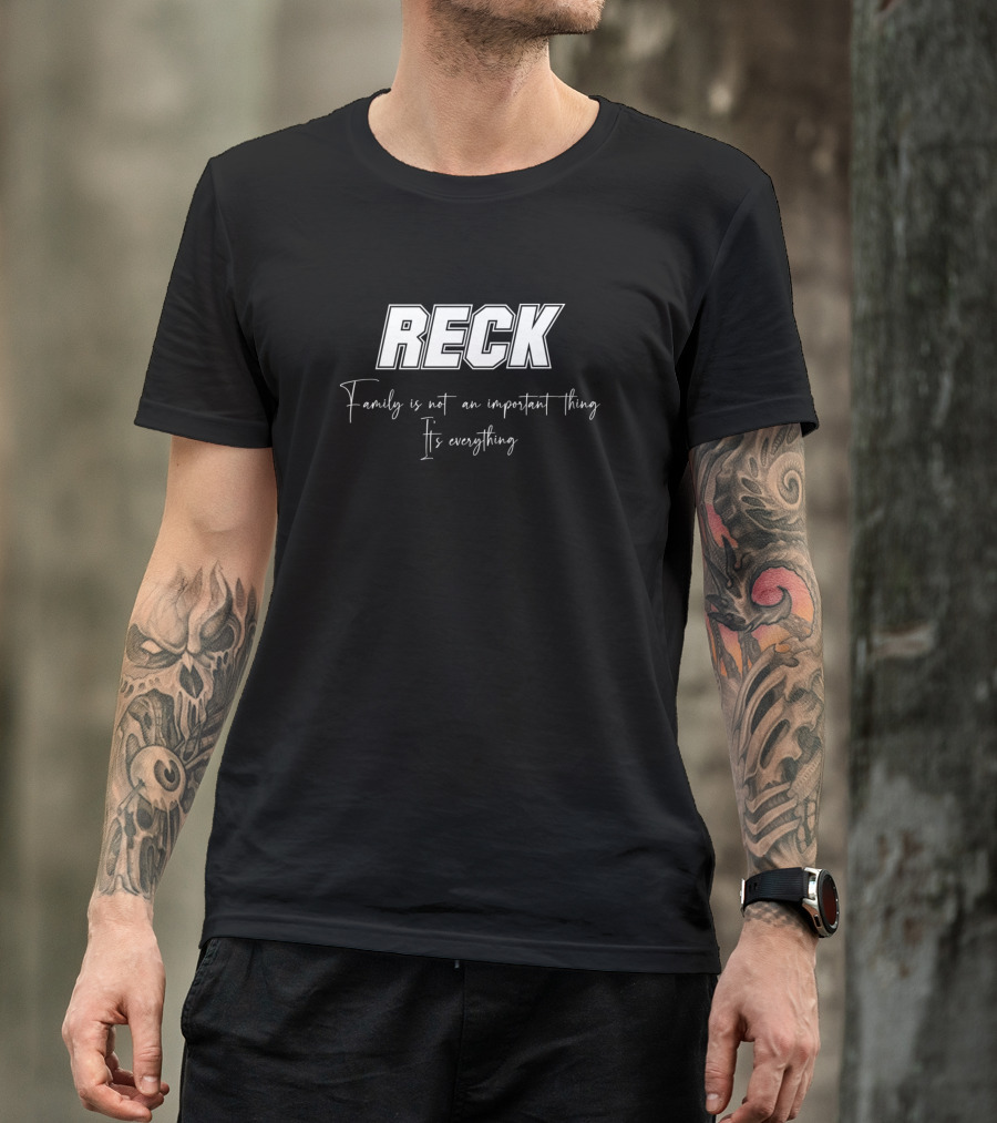 RECK Family Is Not An Important Thing It's Everything T-Shirt
