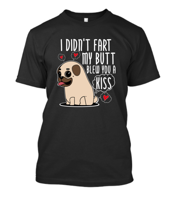 I Didn't Fart My Butt Blew You A Kiss Cute Pug Cartoon With Hearts T-Shirt