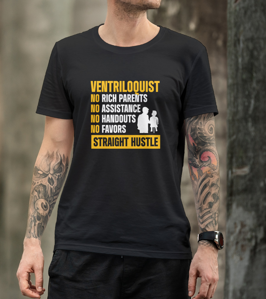 Ventriloquist No Rich Parents No Assistance No Handouts No Favors Straight Hustle T-Shirt