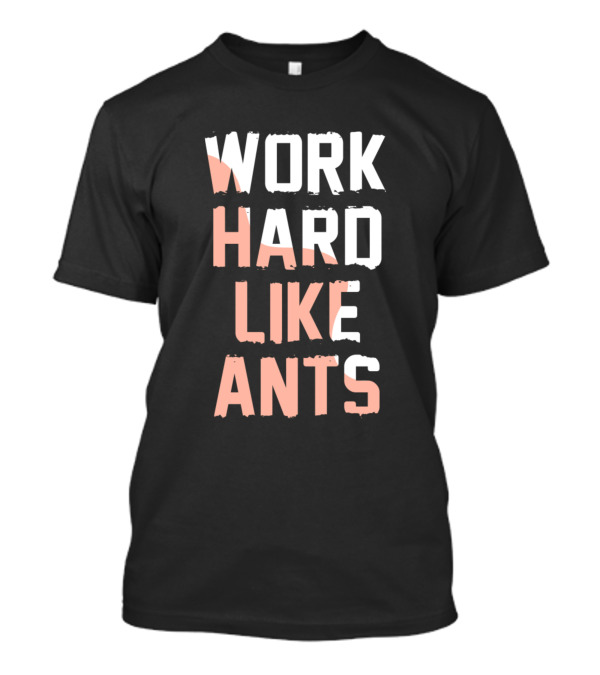 WORK HARD LIKE ANTS T-Shirt