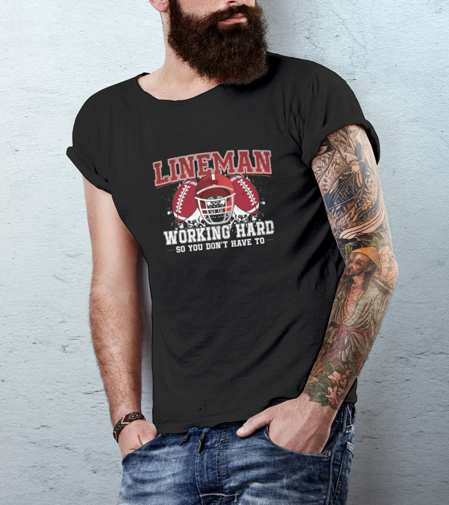 Lineman Football Helmet Working Hard So You Don't Have To T-Shirt