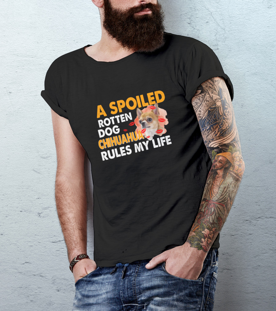 A Spoiled Rotten Dog Chihuahua With Lipstick Kisses Rules My Life T-Shirt