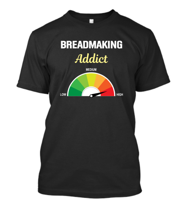 Breadmaking Addict High Gauge T-Shirt