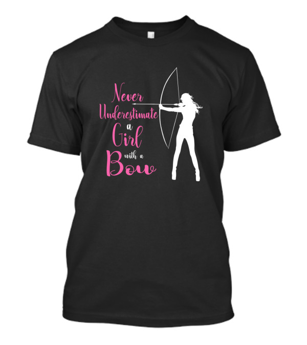 Never Underestimate A Girl With A Bow Archery Mom And Girls Arrow Bow Hunting T-Shirt