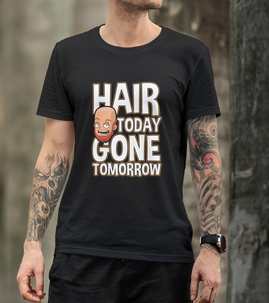 Hair Today Gone Tomorrow Baldness Humor T-Shirt