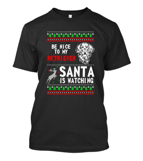 Be Nice To My Retriever Santa Is Watching Holiday T-Shirt
