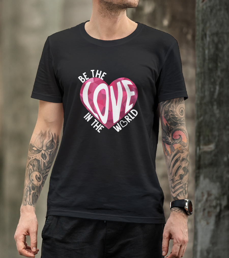 Be The Love In The World Heart T-Shirt