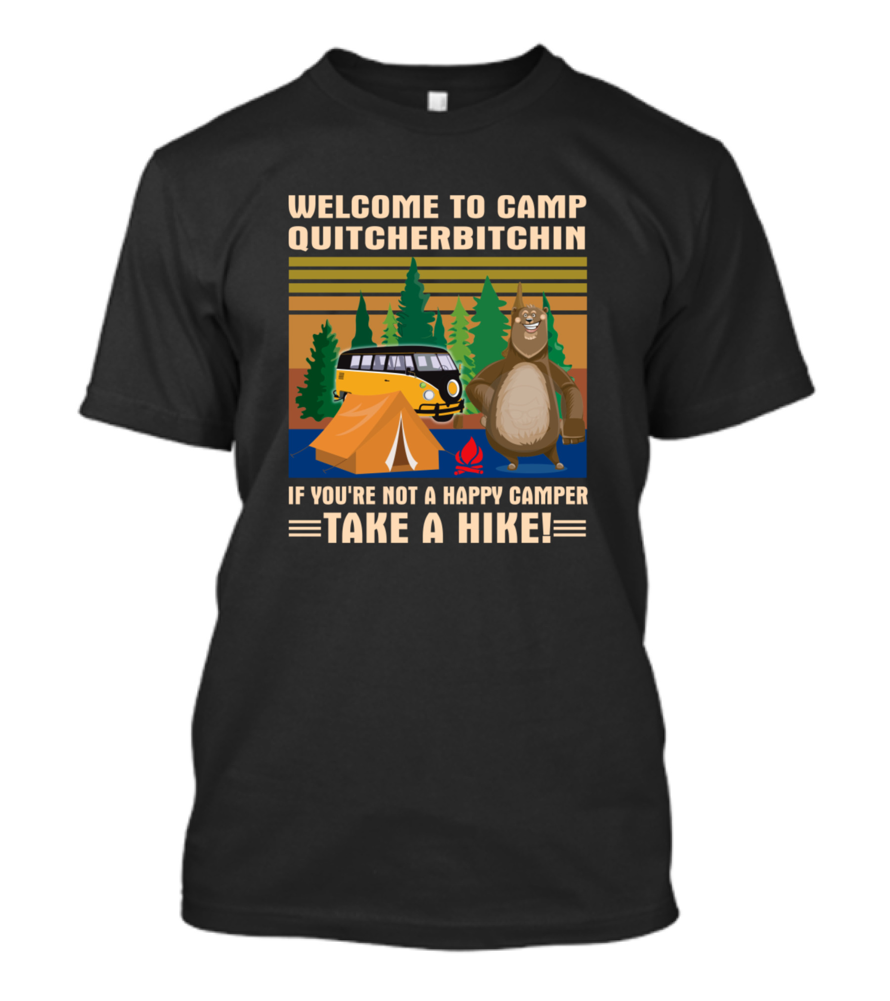 Welcome To Camp Quitcherbitchin If You're Not A Happy Camper Take A Hike Camping Van Tent Forest Bear T-Shirt