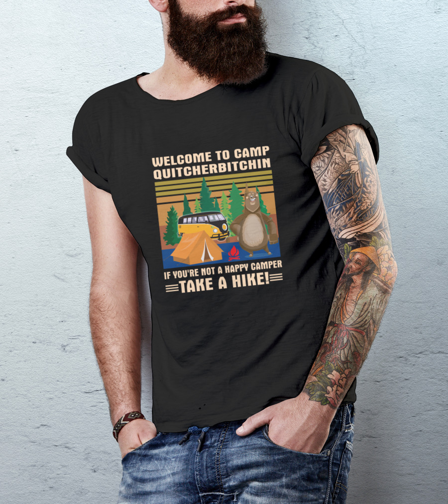 Welcome To Camp Quitcherbitchin If You're Not A Happy Camper Take A Hike Camping Van Tent Forest Bear T-Shirt