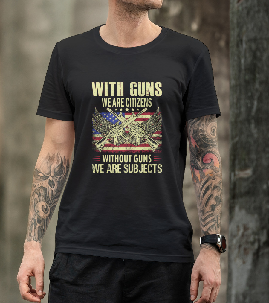 With Guns We Are Citizens Without Guns We Are Subjects American Flag Pistols Wings T-Shirt
