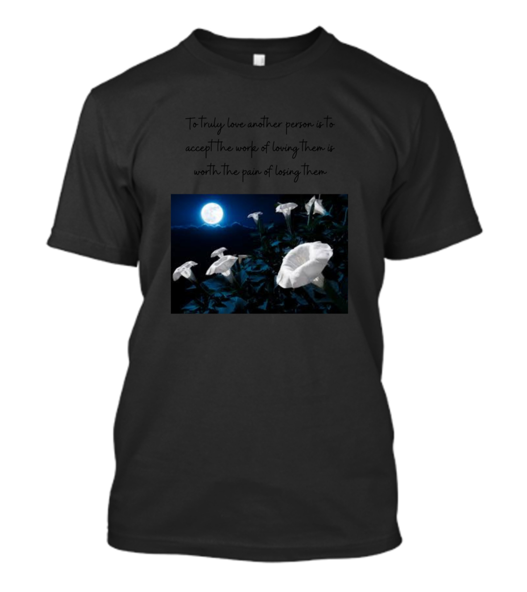 To Truly Love Another Person Is To Accept The Work Of Loving Them Is Worth The Pain Of Losing Them You Me Us T-Shirt