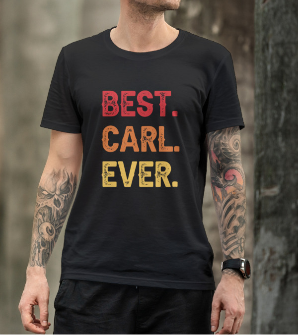 Best Carl Ever Carl Second Name Carl Middle Name T-Shirt