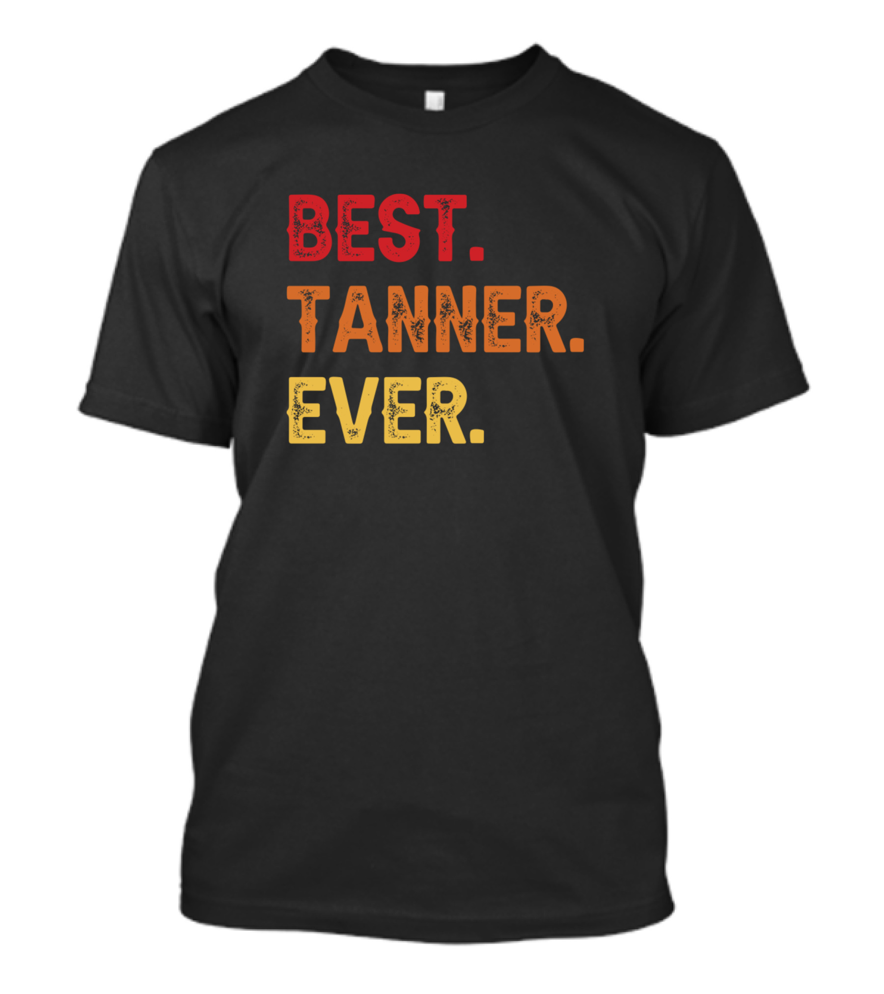 Best Tanner Ever Tanner Second Name Tanner Middle T-Shirt