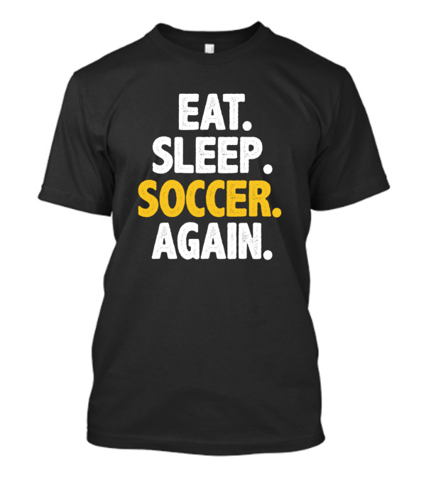Eat Sleep Soccer Again T-Shirt