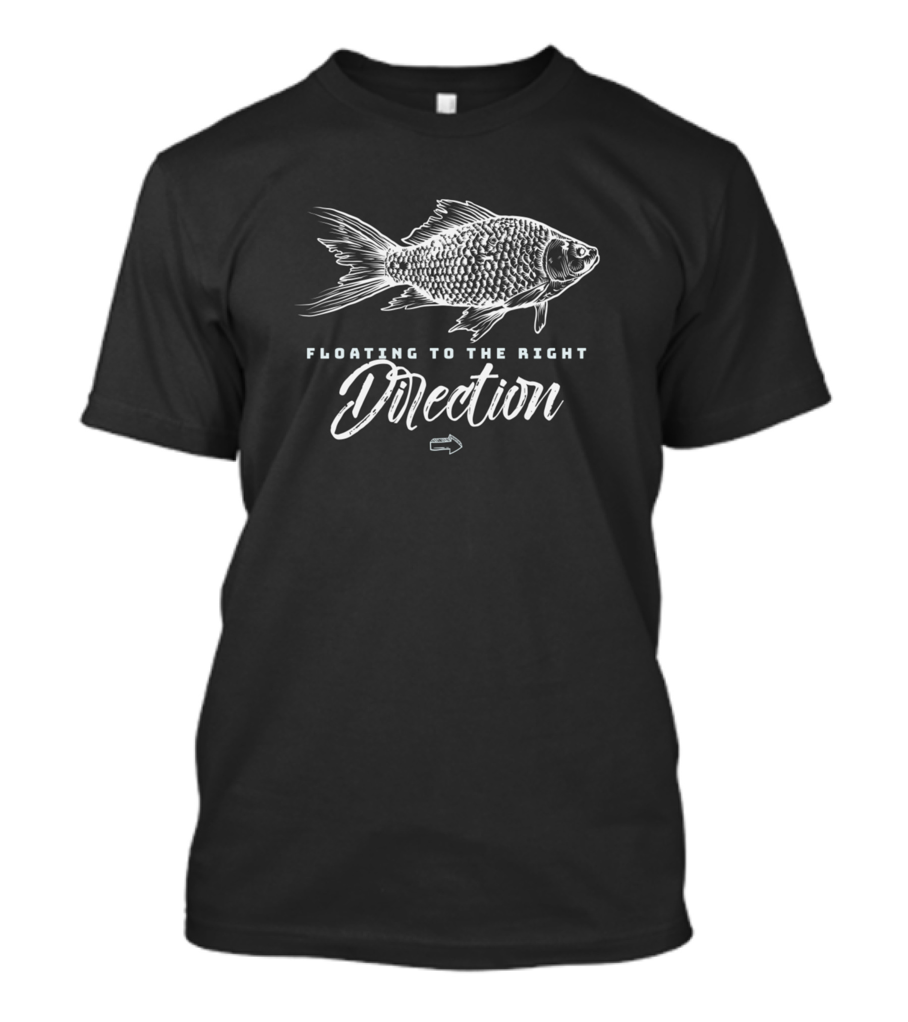 Floating To The Right Direction Funny Fisher Fishing Lovers Best T-Shirt