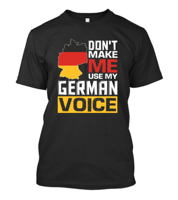 Don't Make Me Use My German Voice Map T-Shirt