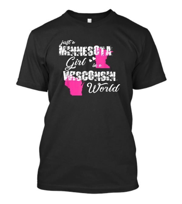 Just A Minnesota Girl In A Wisconsin World T-Shirt