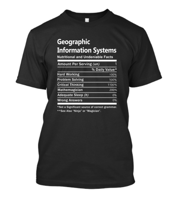 Geographic Information Systems Nutritional And Undeniable Facts Hard Working Problem Solving Critical Thinking Mathemagician T-Shirt