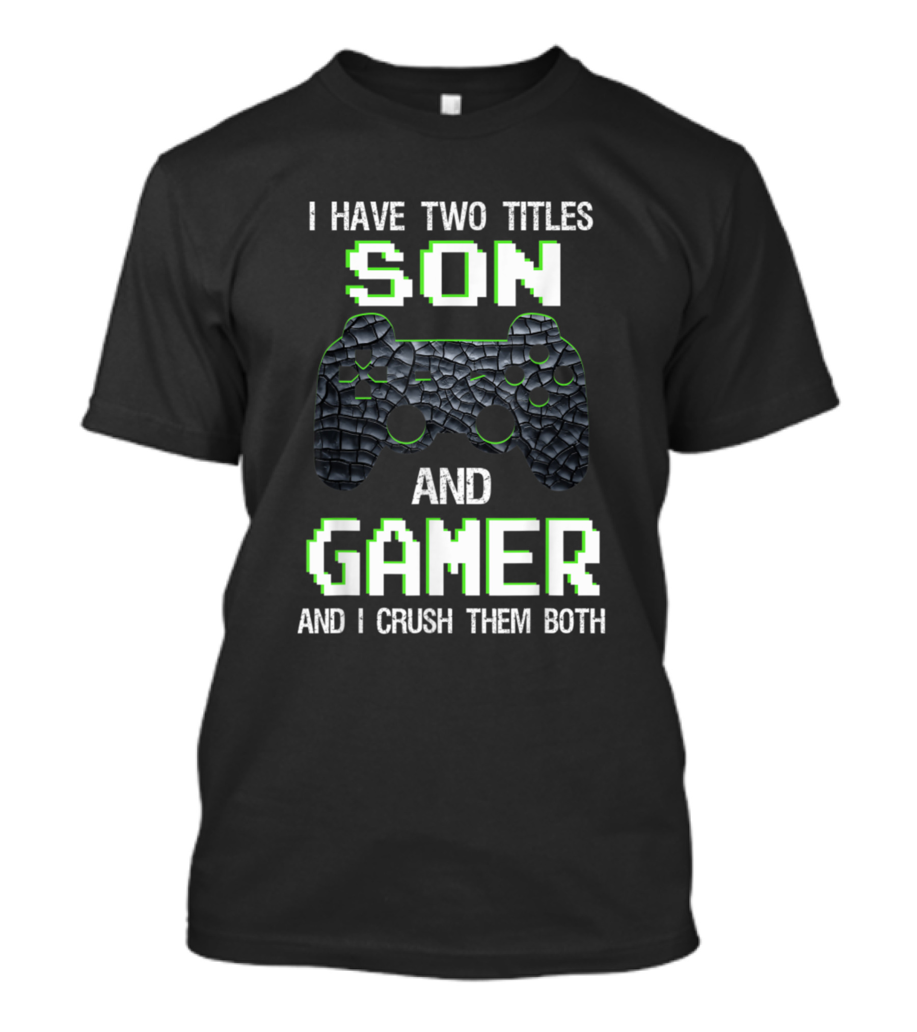 I Have Two Titles Son And Gamer And I Crush Them Both T-Shirt