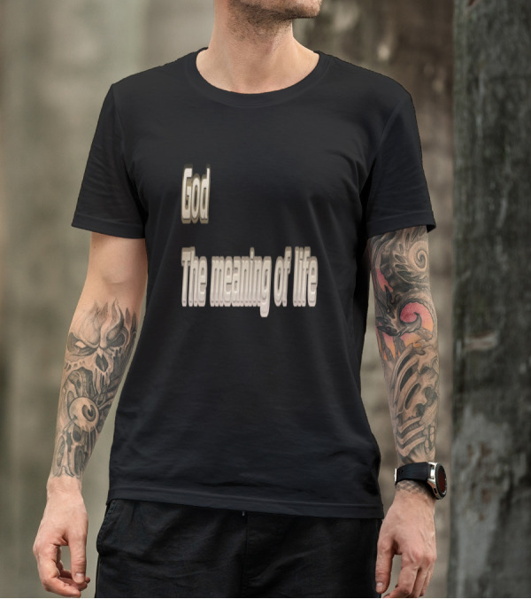 God The Meaning Of Life Inspiring Message T-Shirt