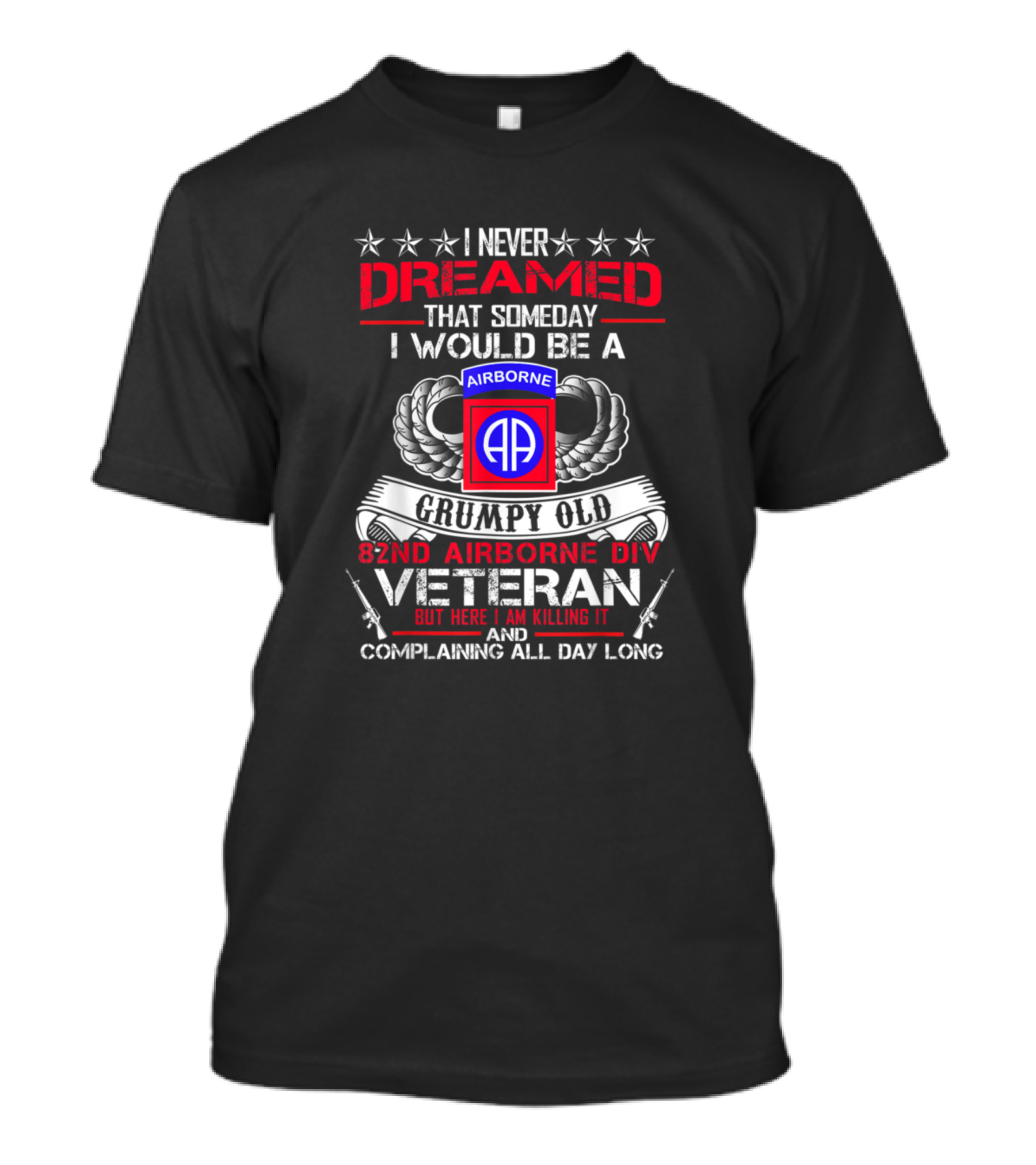I Never Dreamed That Someday I Would Be A Grumpy Old 82Nd Airborne Div Veteran But Here I Am Killing It And Complaining All Day Long T-Shirt
