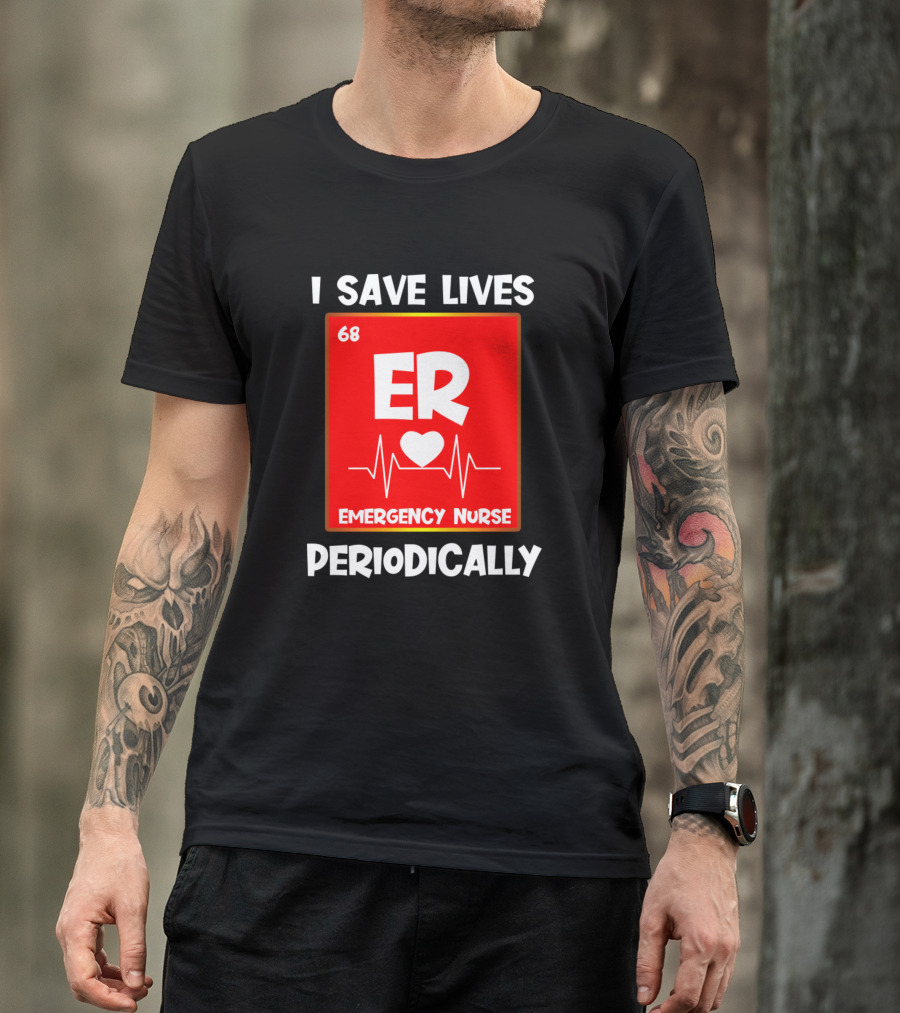 I Save Lives Periodically 68 ER Heartbeat Emergency Nurse T-Shirt