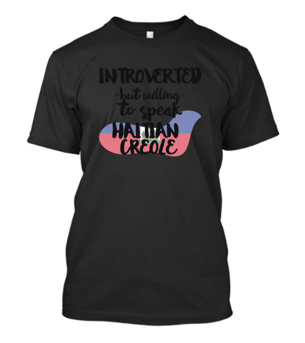Introverted But Willing To Speak Haitian Creole Flag T-Shirt