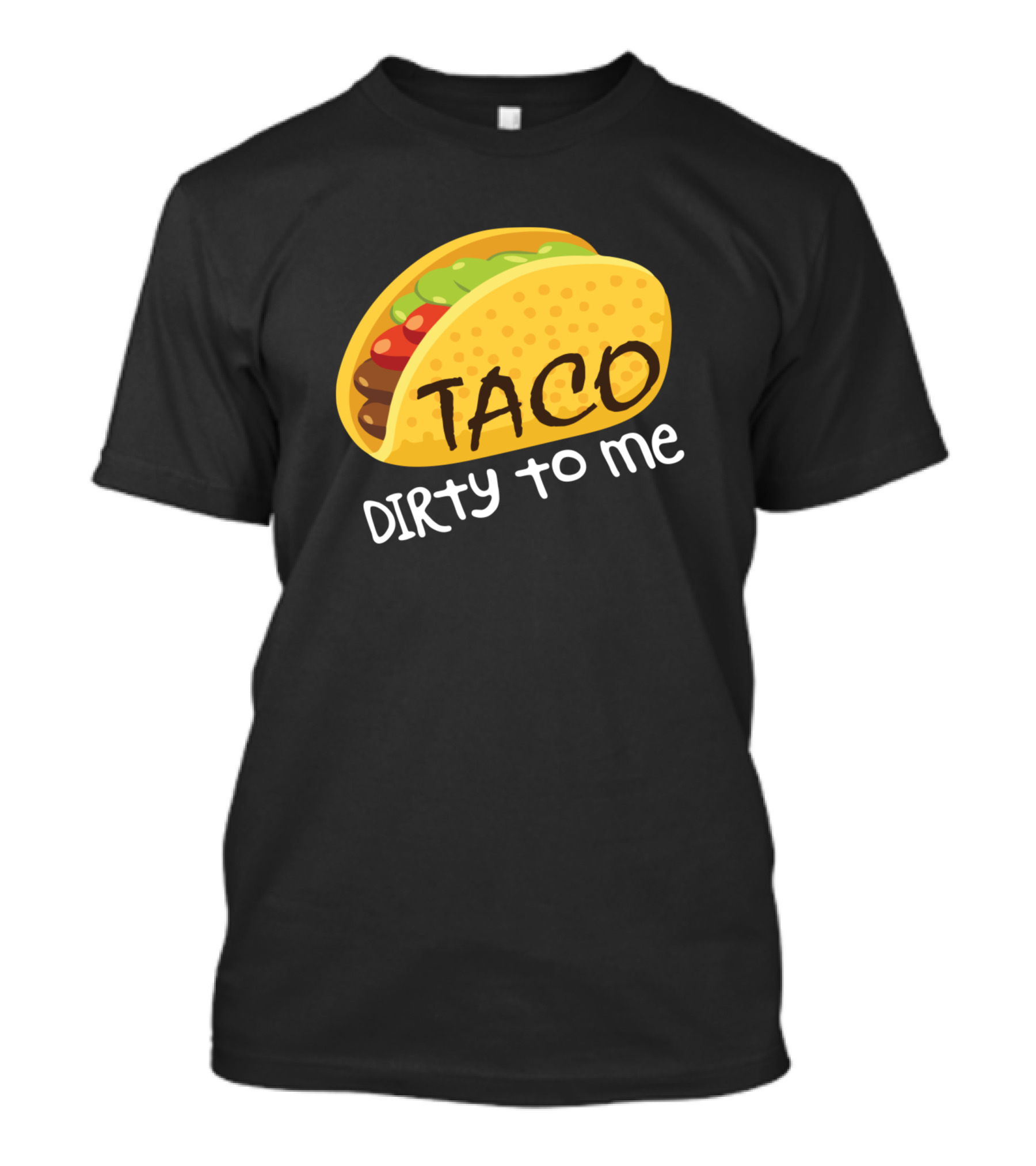 Taco Dirty To Me Funny Cinco De Mayo Tacos T-Shirt