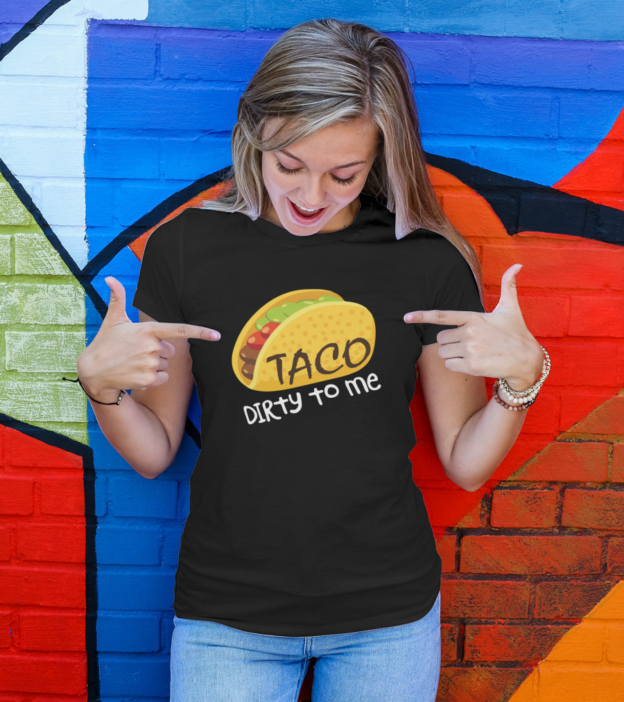 Taco Dirty To Me Funny Cinco De Mayo Tacos T-Shirt