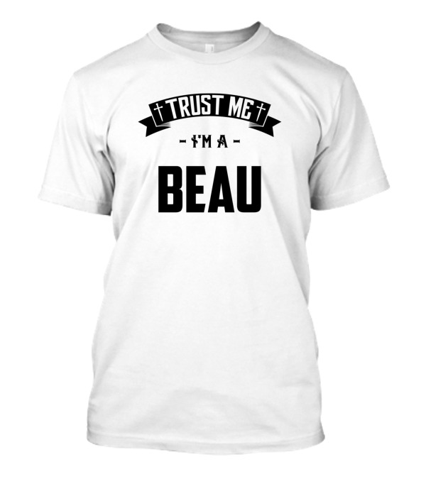 Trust Me I'm A Beau Middle Name Birthday Family Nam T-Shirt