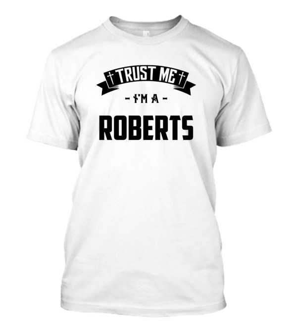 Trust Me I'm A Roberts Family Middle Name Birthday T-Shirt