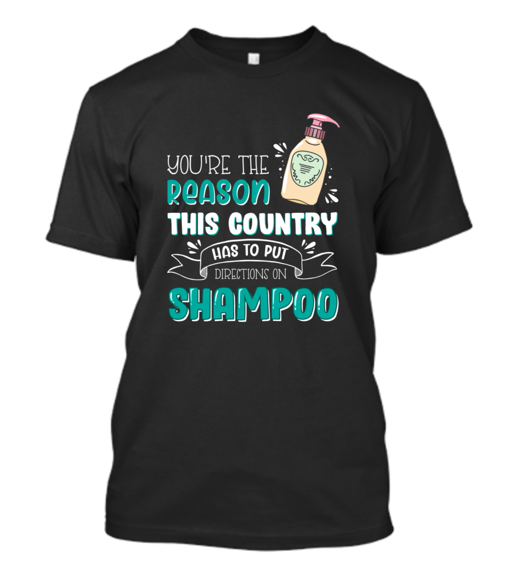 You're The Reason This Country Has To Put Directions On Shampoo T-Shirt
