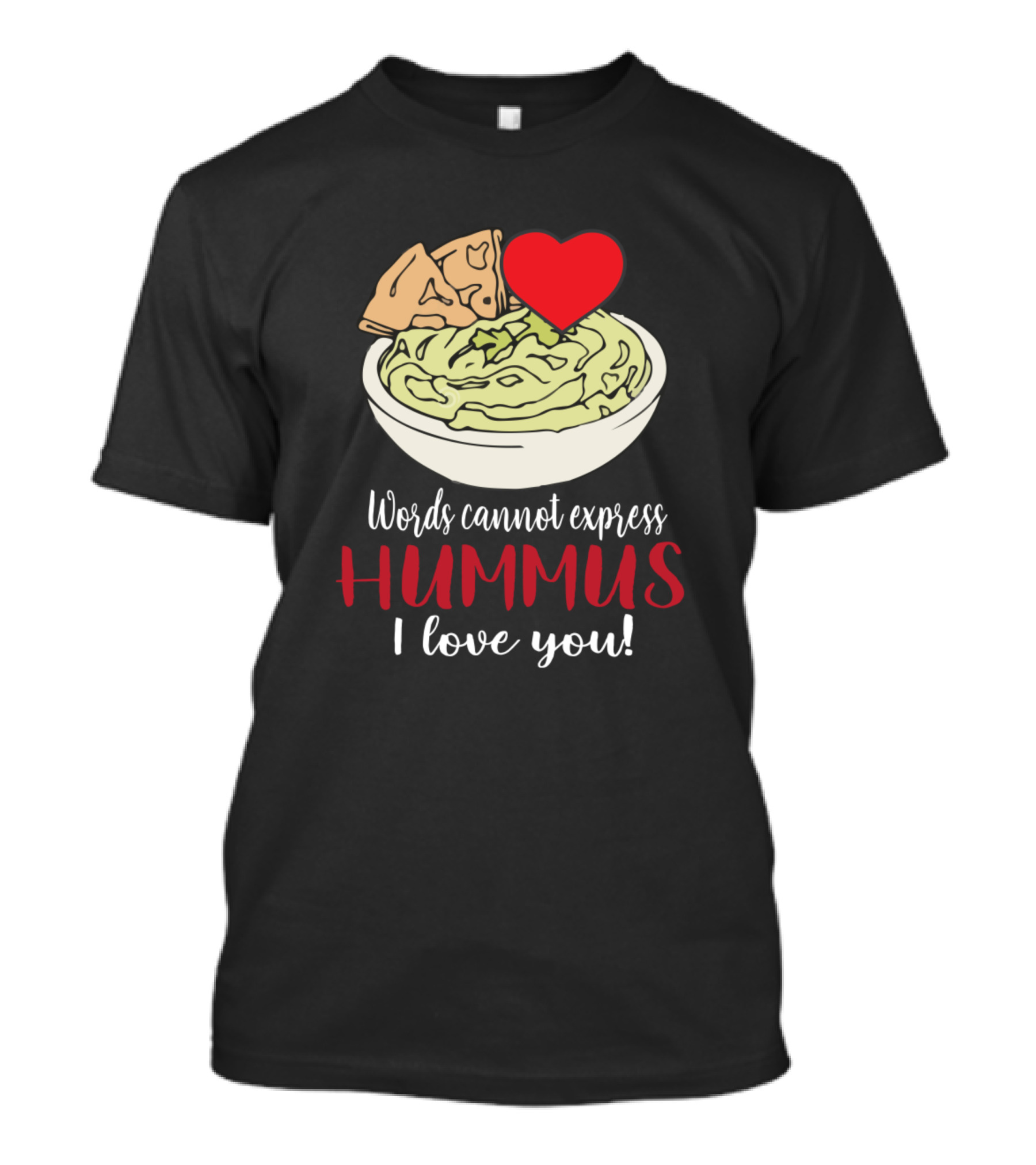 Words Cannot Express Hummus I Love You Heart Bowl Of Hummus With Pita Chips T-Shirt