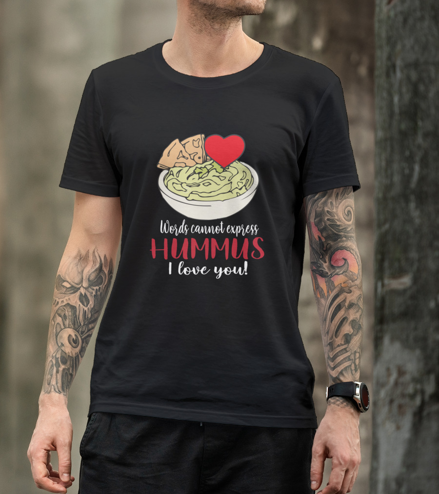 Words Cannot Express Hummus I Love You Heart Bowl Of Hummus With Pita Chips T-Shirt