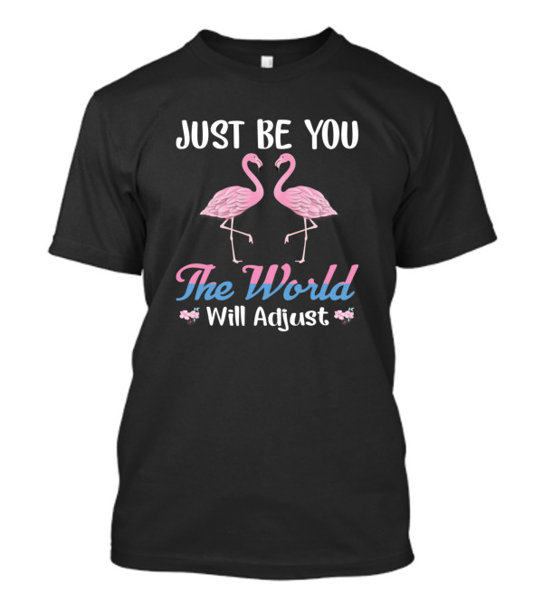 Just Be You The World Will Adjust Flamingo T-Shirt