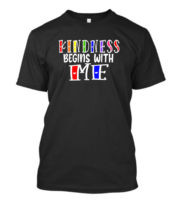 Kindness Begins With Me Colorful Lettering With Hearts T-Shirt