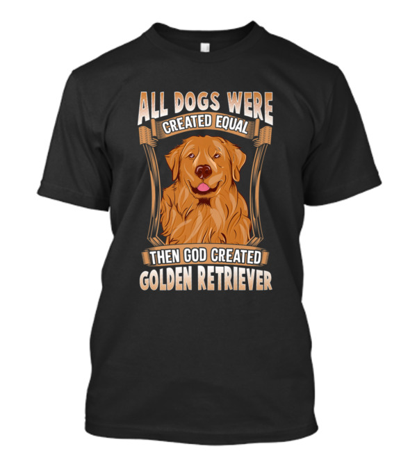 All Dogs Were Created Equal Then God Created Golden Retriever Mens Dog Dad T-Shirt