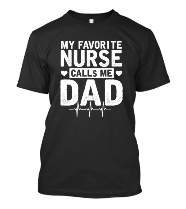 Mens My Favorite Nurse Calls Me Dad Heartbeat T-Shirt