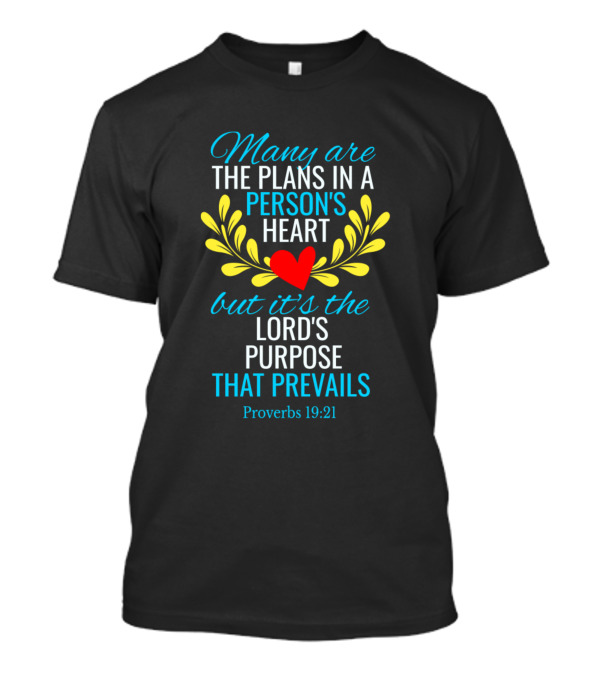 Many Are The Plans In A Person's Heart But It's The Lord's Purpose That Prevails Proverbs 19:21 T-Shirt