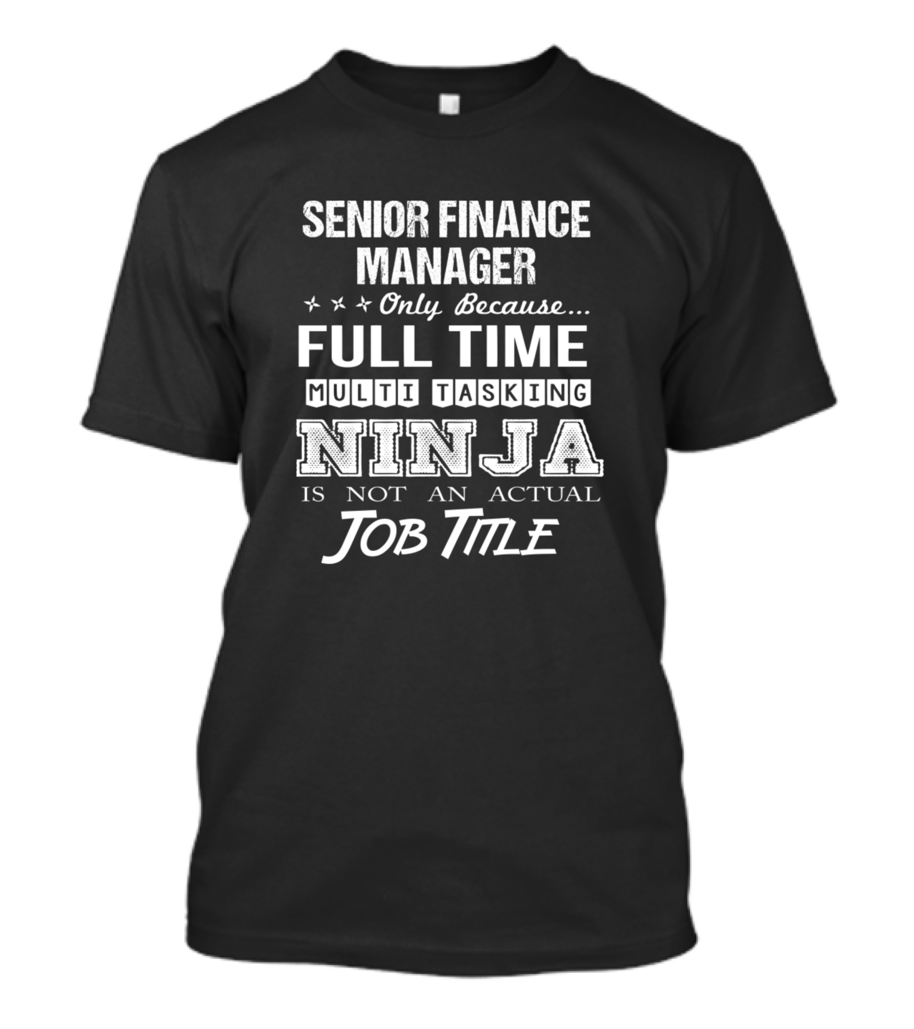 Senior Finance Manager Full Time Multi Tasking Ninja Job Title T-Shirt