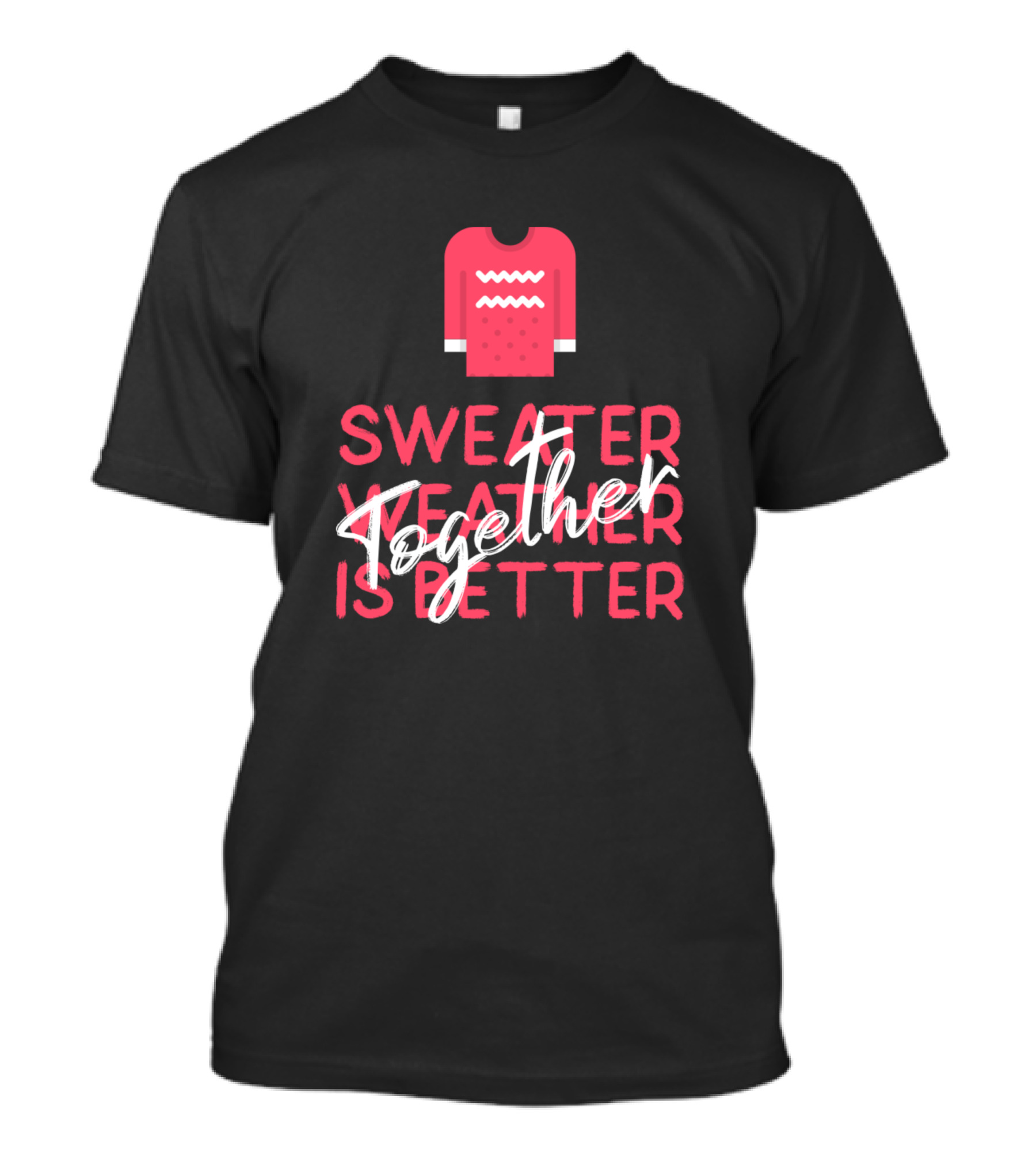 Sweater Weather Together Is Better T-Shirt