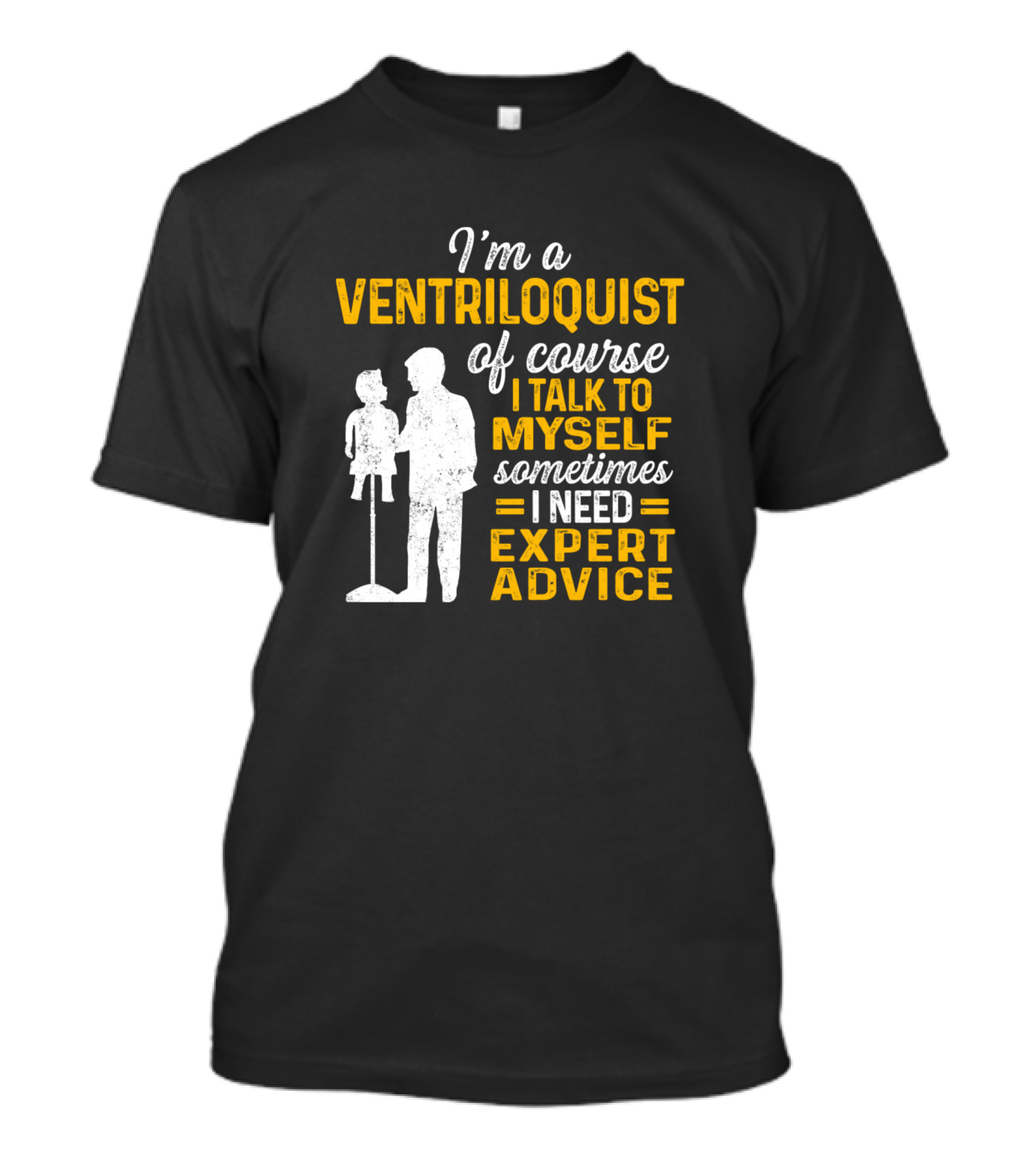 I'm A Ventriloquist Of Course I Talk To Myself Sometimes I Need Expert Advice T-Shirt